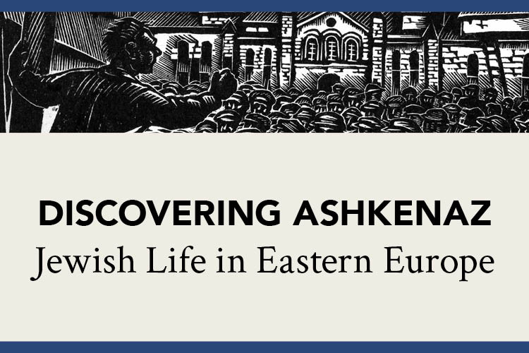 Discovering Ashkenaz: Jewish Life in Eastern Europe